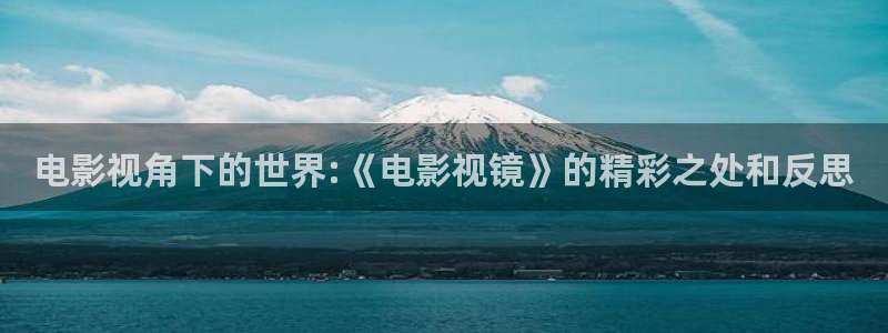 青柠在线观：电影视角下的世界:《电影视镜》的精彩之处和反思