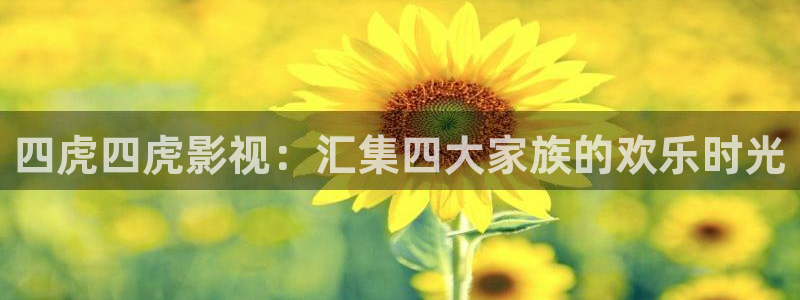 青柠西瓜影院：四虎四虎影视：汇集四大家族的欢乐时光