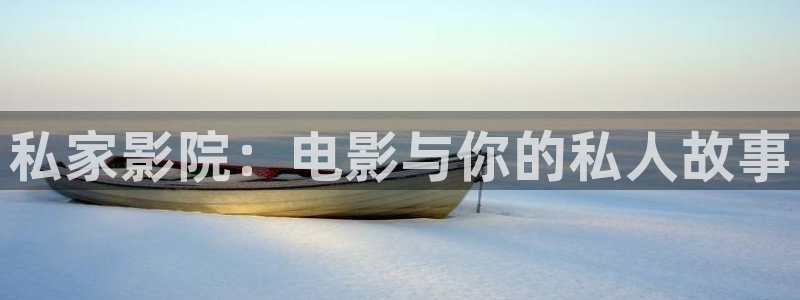 青柠影视免费在线：私家影院：电影与你的私人故事